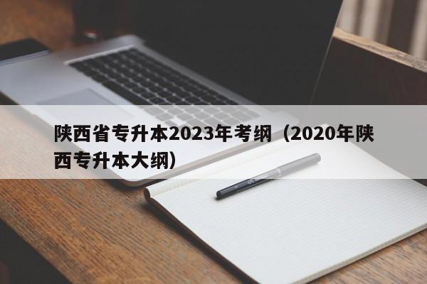 陕西省专升本2023年考纲（2020年陕西专升本大纲）