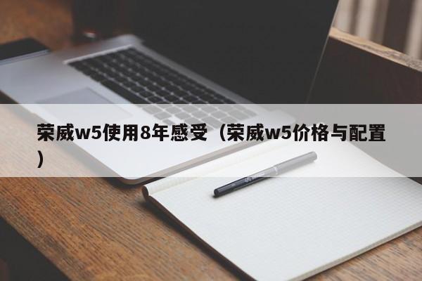 荣威w5使用8年感受（荣威w5价格与配置）