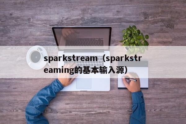 sparkstream（sparkstreaming的基本输入源）