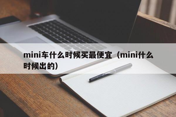 mini车什么时候买最便宜（mini什么时候出的）