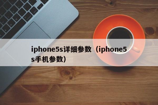 iphone5s详细参数（iphone5s手机参数）