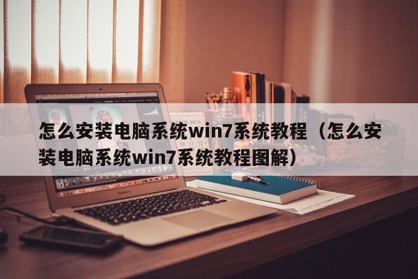 怎么安装电脑系统win7系统教程（怎么安装电脑系统win7系统教程图解）