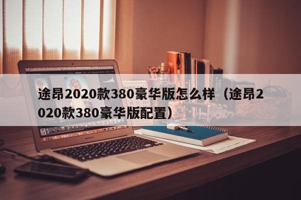 途昂2020款380豪华版怎么样（途昂2020款380豪华版配置）