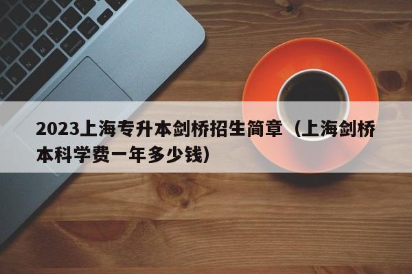 2023上海专升本剑桥招生简章（上海剑桥本科学费一年多少钱）