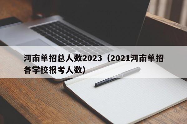 河南单招总人数2023（2021河南单招各学校报考人数）