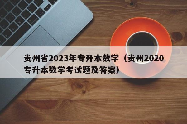 贵州省2023年专升本数学（贵州2020专升本数学考试题及答案）