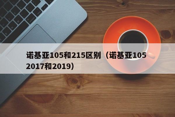 诺基亚105和215区别（诺基亚105 2017和2019）