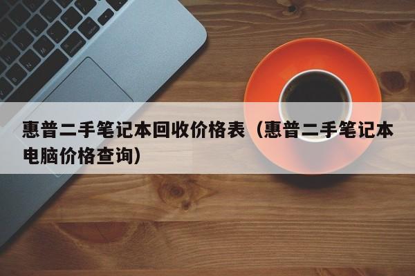 惠普二手笔记本回收价格表（惠普二手笔记本电脑价格查询）