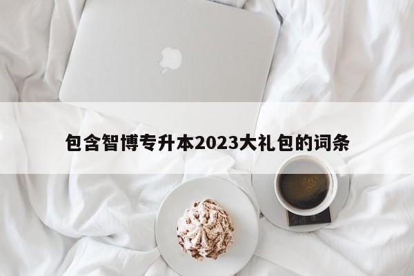 包含智博专升本2023大礼包的词条