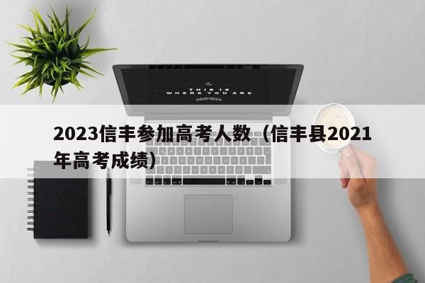 2023信丰参加高考人数（信丰县2021年高考成绩）