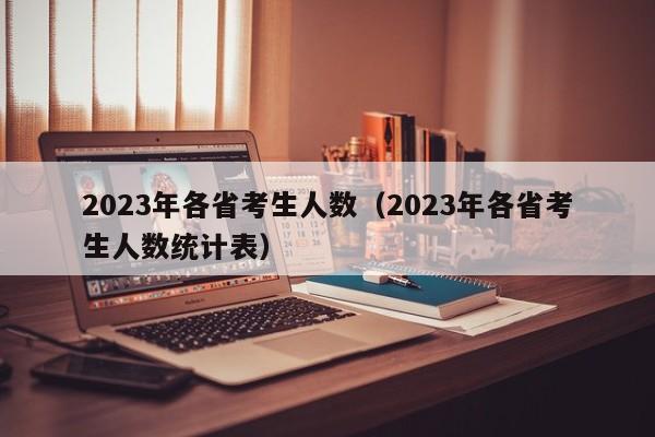 2023年各省考生人数（2023年各省考生人数统计表）