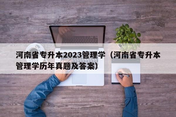 河南省专升本2023管理学（河南省专升本管理学历年真题及答案）