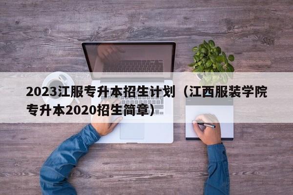 2023江服专升本招生计划（江西服装学院专升本2020招生简章）