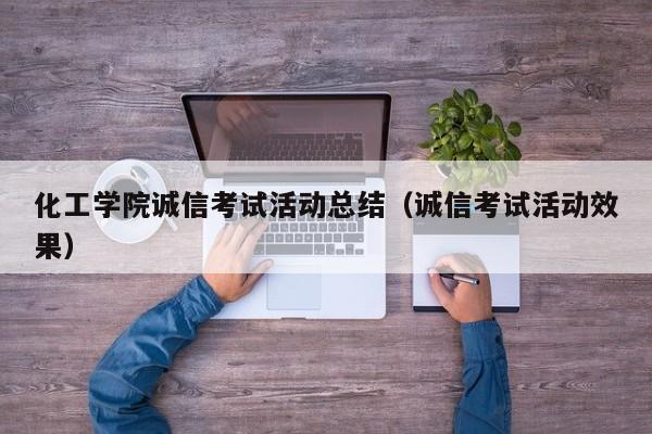 化工学院诚信考试活动总结（诚信考试活动效果）