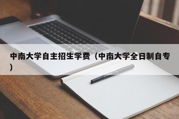 中南大学自主招生学费（中南大学全日制自专）