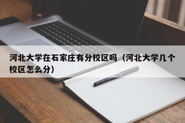 河北大学在石家庄有分校区吗（河北大学几个校区怎么分）