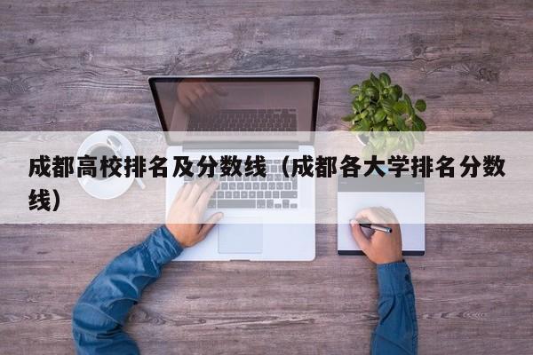 成都高校排名及分数线（成都各大学排名分数线）