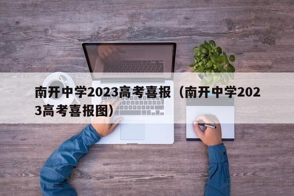 南开中学2023高考喜报（南开中学2023高考喜报图）