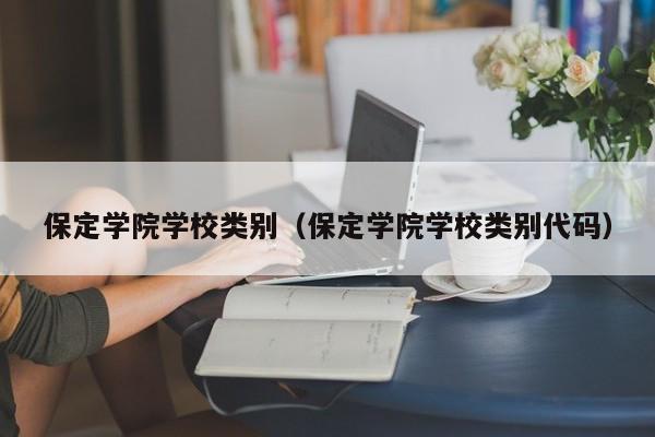 保定学院学校类别（保定学院学校类别代码）